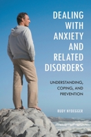 Dealing with Anxiety and Related Disorders: Understanding, Coping, and Prevention 0313384223 Book Cover