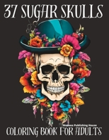 37 Sugar Skulls Coloring Book for Adults: Black Background | Sugar Skulls Coloring Books for Women | Adult Coloring Books for Anxiety and Depression ... Coloring Book for Adults Anti Stress B0CPT72VGR Book Cover