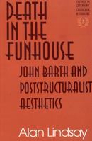 Death in the Funhouse: John Barth and Poststructural Aesthetics (Studies in Literary Criticism and Theory, Vol 2) 0820425478 Book Cover