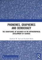 Phonemes, Graphemes and Democracy: The Significance of Accuracy in the Orthographical Development of isiXhosa 1032760109 Book Cover