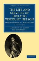 The Life Of Admiral Lord Nelson, By J.s. Clarke And J. Mcarthur. [followed By] Memoir Of Sir Thomas Masterman Hardy [and] Memoir Of Cuthbert Lord Collingwood 1018718133 Book Cover