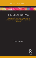 The Great Festival: A Theoretical Performance Narrative of Antiquity’s Feasts and the Modern Rock Festival 1032237821 Book Cover