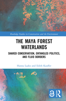 The Maya Forest Waterlands: Shared Conservation, Entangled Politics and Fluid Borders (Routledge Studies in Conservation and the Environment) 1032549300 Book Cover