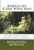 BAHALA NA (Come What May): A World War II Story of Love, Faith, Courage, Determination and Survival 0989001709 Book Cover