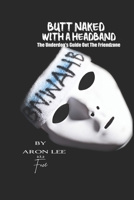 Butt-Naked with a Headband: The Underdog's Guide Out The Friend Zone B0991D24ZN Book Cover