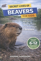 Secret Lives of Beavers for Kids: Wild Facts, Stunning Photos inside the Amazing Secret Daily Life of Beavers for Kids Aged 6-12 B0GXC5L86R Book Cover
