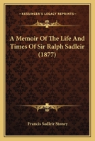 A Memoir of the Life and Times of the Right Honourable Sir Ralph Sadleir 101528938X Book Cover