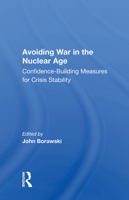 Avoiding War in the Nuclear Age: Confidence-Building Measures for Crisis Stability 0367008688 Book Cover