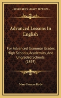 Advanced Lessons in English for Advanced Grammar Grades, High Schools, Academies, and Ungraded Schools 1164560123 Book Cover