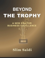 Beyond the Trophy: A new Era for Business Excellence B0F4XY24T5 Book Cover