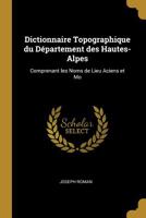 Dictionnaire Topographique du Département des Hautes-Alpes: Comprenant les Noms de Lieu Aciens et Mo 1017535876 Book Cover