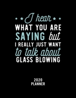 I Hear What You Are Saying I Really Just Want To Talk About Glass Blowing 2020 Planner: Glass Blowing Fan 2020 Calendar, Funny Design, 2020 Planner for Glass Blowing Lover, Christmas Gift for Glass Bl 1674885954 Book Cover