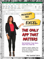 Microsoft 365 Excel: The Only App That Matters: Calculations, Analytics, Modeling, Data Analysis and Dashboard Reporting for the New Era of Dynamic Data Driven Decision Making  Insight 1615470700 Book Cover