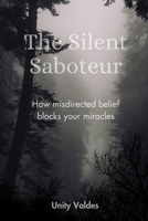 The Silent Saboteur: How misdirected belief blocks your miracles B0FPB8DRHP Book Cover
