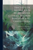 Tractatus De Musica, Juxta Bruxellensem Codicem, Necnon Bonoiensem Au Gandavensem 1021368016 Book Cover