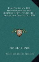 Francis Jeffrey, Der Hauptbegrunder Der Edinburgh Review, Und Seine Kritischen Prinzipien (1908) 1161173676 Book Cover