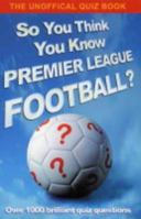 So You Think You Know Premier League Football (So You Think You Know) 0340881909 Book Cover