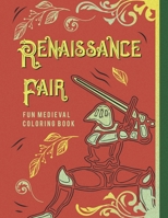 Renaissance Fair Fun Medieval Coloring Book: Capture The Pageantry Of The Times With Images Of Tournaments Battles Knights & More For Adults Older Kids & Teens B0849HM3CJ Book Cover