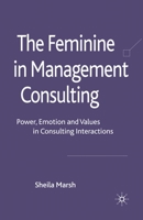 The Feminine in Management Consulting: Power, Emotion and Values in Consulting Interactions 1349302589 Book Cover