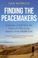 Finding the Peacemakers: A journey of faith from the mines of Chile to the deserts of the Middle East 1529358191 Book Cover