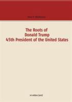 The Roots of Donald Trump - 45th President of the United States 3743152630 Book Cover