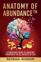 Anatomy of AbundanceTM: A Conscious Guide to Creating Prosperity in All Aspects of Life B0CR7WFDH6 Book Cover
