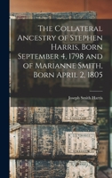 The Collateral Ancestry of Stephen Harris, Born September 4, 1798 and of Marianne Smith, Born April 2, 1805 1019150726 Book Cover