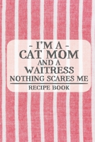 I'm a Cat Mom and a Waitress Nothing Scares Me Recipe Book: Blank Recipe Book to Write in for Women, Bartenders, Drink and Alcohol Log, Document all ... for Women, Wife, Mom, Aunt (6x9 120 pages) 1673337260 Book Cover