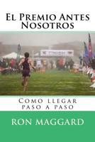 El Premio Antes Nosotros: Como llegar paso a paso 1540760529 Book Cover