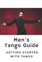 Men's Tango Guide: Getting Started With Tango: Steps Guide For Tango Dance B09BGM196T Book Cover