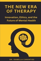 The New Era of Therapy: Innovation, Ethics, and the Future of Mental Health B0F1T1K4WJ Book Cover