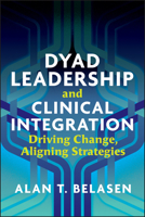 Dyad Leadership and Clinical Integration : Driving Change, Aligning Strategies 1640550909 Book Cover