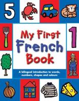 My First French Book : A bilingual introduction to words, numbers, shapes, and colours 0753413876 Book Cover