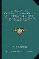 A View of the Organization and Order of the Primitive Church: As Presented in Scripture and History, to the End of the Second Century: With the Apostolic Succession to the Present Day 1378274091 Book Cover