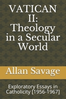 Vatican II: Theology in a Secular World: Exploratory Essays in Catholicity [1956-1967] 1500699314 Book Cover