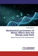 Biochemical parameters of Wistar Albino Rats fed Mango pulp Diets: Marker Enzymes of Rats fed Mango Diets 6200306958 Book Cover