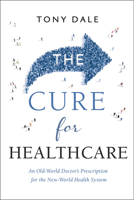 The Cure for Healthcare: An Old-World Doctor’s Prescription for the New-World Health System 1626348979 Book Cover