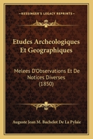 Études Archéologiques Et Géographiques, Melées D'observations Et De Notices Diverses... 116029402X Book Cover
