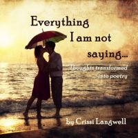 Everything I Am Not Saying 0989066045 Book Cover