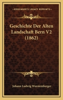 Geschichte Der Alten Landschaft Bern V2 (1862) 1168474418 Book Cover
