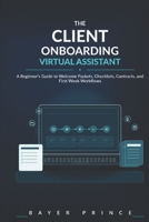 THE CLIENT ONBOARDING VIRTUAL ASSISTANT: A Beginner’s Guide to Welcome Packets, Checklists, Contracts, and First Week Workflows B0H7Q8XPBC Book Cover