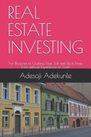 REAL ESTATE INVESTING: The Blueprint to Quitting Your Job with Real Estate Even without Experience or Cash B0874KZ8BK Book Cover