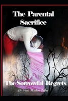 The parental sacrifice: The sorrowful regrets B085RTT3LY Book Cover