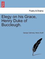 Elegy on his Grace, Henry Duke of Buccleugh. 1241023417 Book Cover