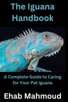 The Iguana Handbook: A Complete Guide to Caring for Your Pet Iguana B0BRN2N7BK Book Cover