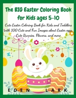 The BIG Easter Coloring Book for Kids ages 5-10: Cute Easter Coloring Book for Kids and Toddlers with 400 Cute and Fun Images about Easter eggs, Cute Bunnies, Flowers, and more 3985563969 Book Cover