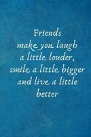 Friends Make You Laugh a Little Louder, Smile a Little Bigger and Live a Little Better: Lined Notebook Writing Journal 179919387X Book Cover