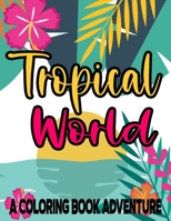 Tropical World A Coloring Book Adventure: Island Life Coloring Pages For All Ages, Relaxing And Stress-Relieving Designs And Illustrations To Color B08R7ZKDLM Book Cover