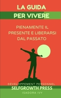 La guida per vivere pienamente il presente e liberarsi dal passato (Italian Edition) B0DZP5RYSG Book Cover