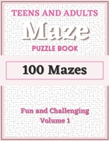 Teens and Adults Maze Puzzle Book: Volume 1: 100 Fun and Challenging Mazes with Solutions B0BJY34YX9 Book Cover